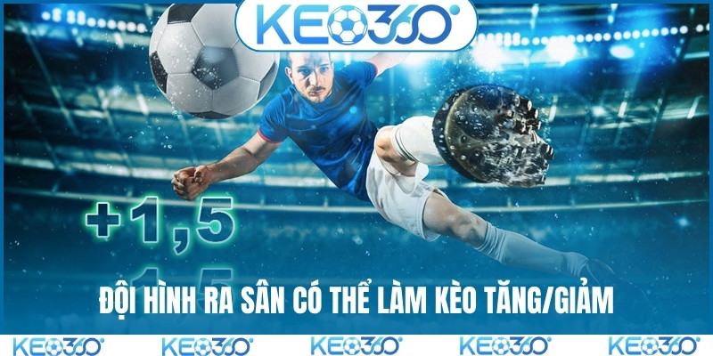 Đội hình ra sân có thể làm kèo tăng/giảm Đội hình ra sân có thể làm kèo tăng/giảm