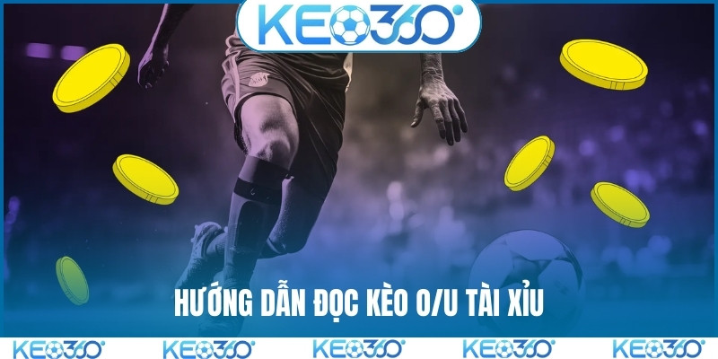 Hướng dẫn đọc kèo O/U tài xỉu Hướng dẫn đọc kèo O/U tài xỉu