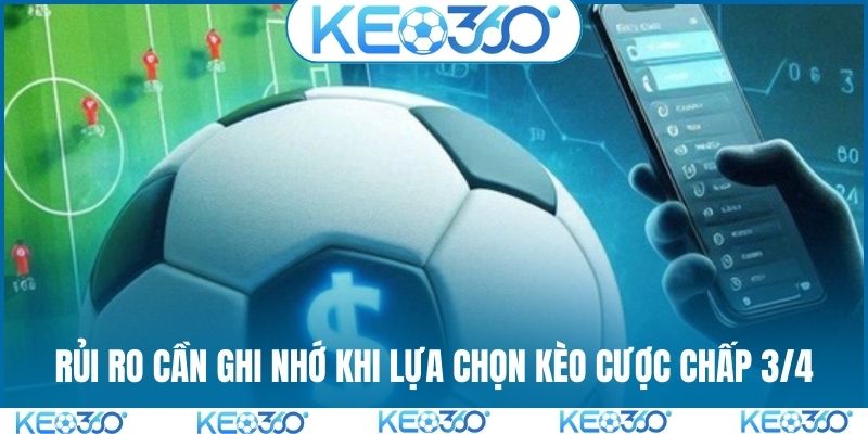 Rủi ro cần ghi nhớ khi lựa chọn kèo cược chấp 3/4