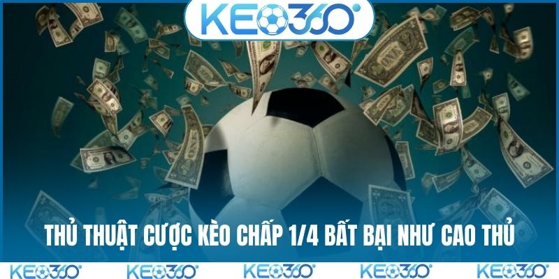 Thủ thuật cược kèo chấp 1/4 bất bại như cao thủ